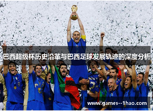 巴西超级杯历史沿革与巴西足球发展轨迹的深度分析