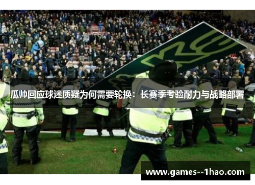 瓜帅回应球迷质疑为何需要轮换：长赛季考验耐力与战略部署