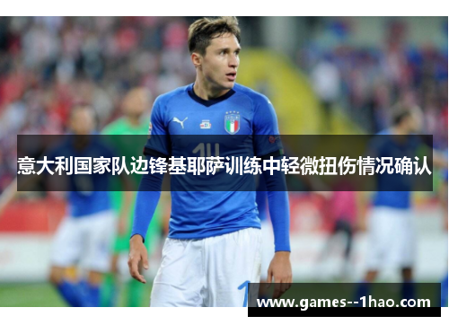 意大利国家队边锋基耶萨训练中轻微扭伤情况确认