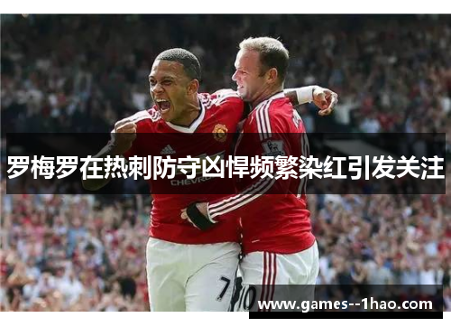 罗梅罗在热刺防守凶悍频繁染红引发关注