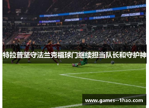 特拉普坚守法兰克福球门继续担当队长和守护神